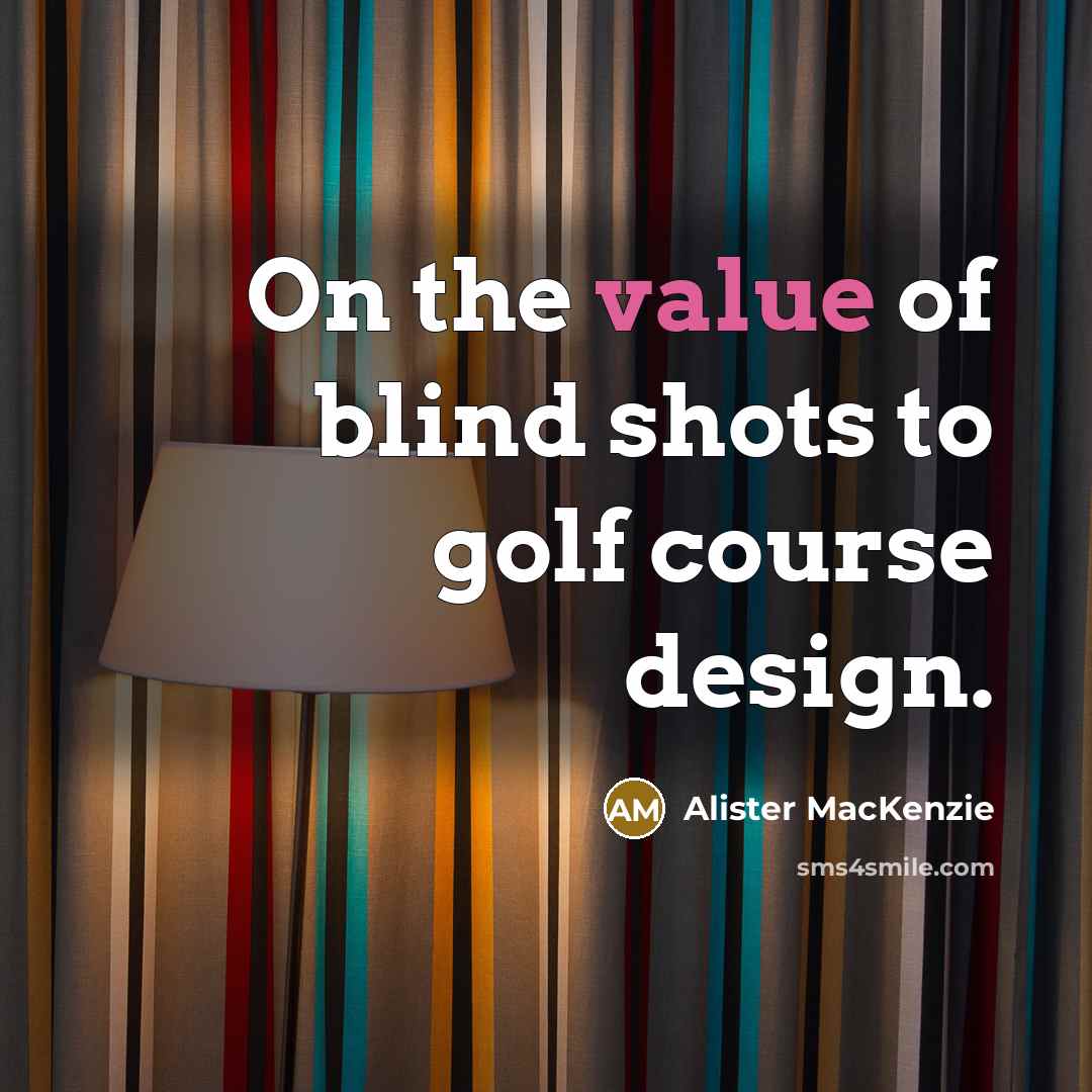 “On the value of blind shots to golf course design.…” quote by Alister MacKenzie