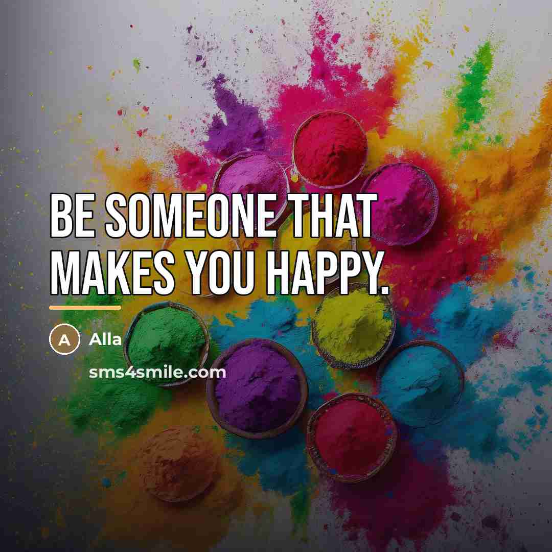 “Be someone that makes you happy.…” quote by Alla