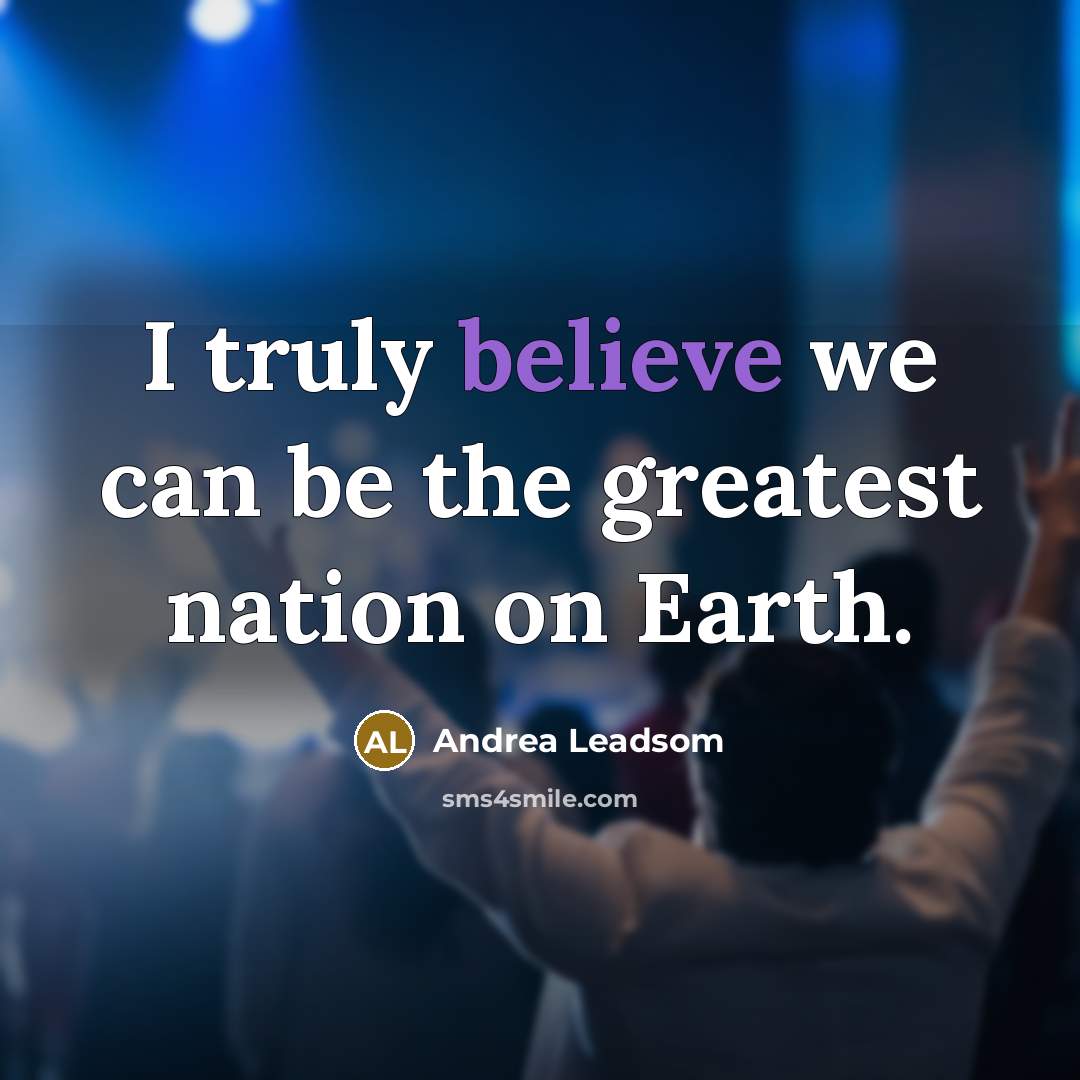 “I truly believe we can be the greatest nation on…” quote by Andrea Leadsom