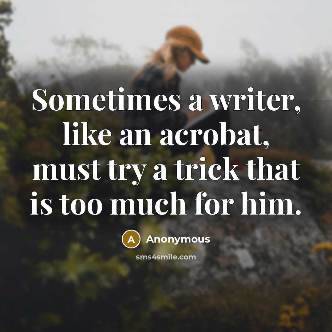 “Sometimes a writer, like an acrobat, must try a trick that is too much for him.” quote by Anonymous