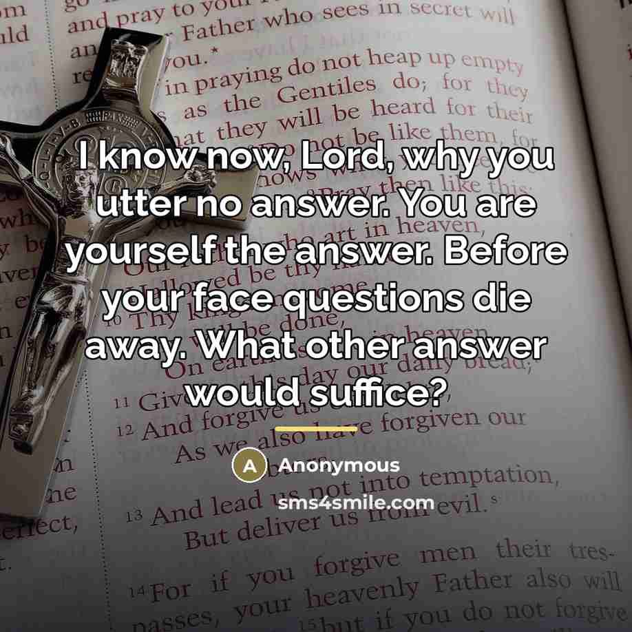 “I know now, Lord, why you utter no answer. You…” quote by Anonymous