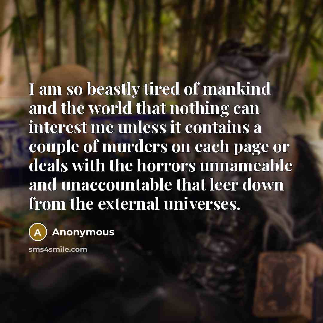 “I am so beastly tired of mankind and the world…” quote by Anonymous