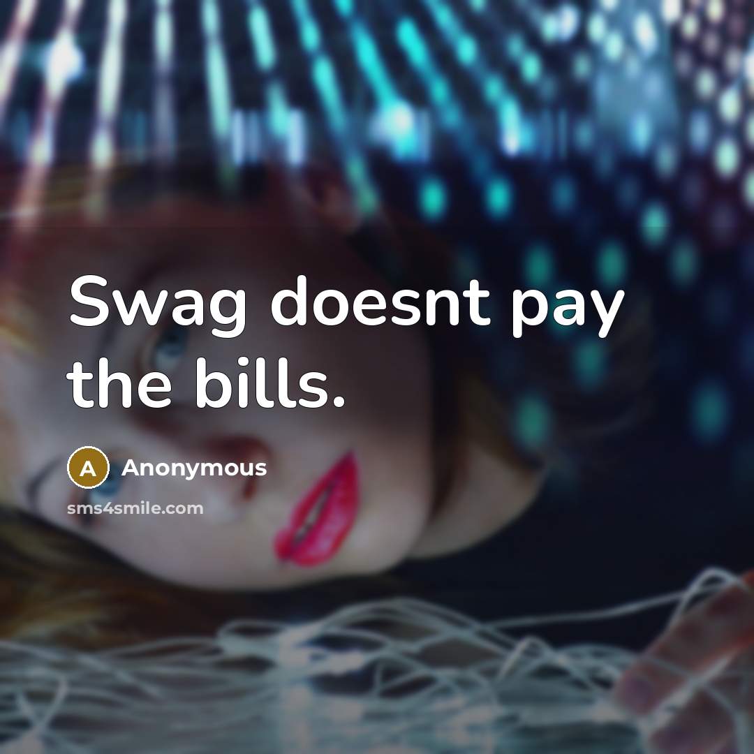 “Swag doesnt pay the bills.” quote by Anonymous