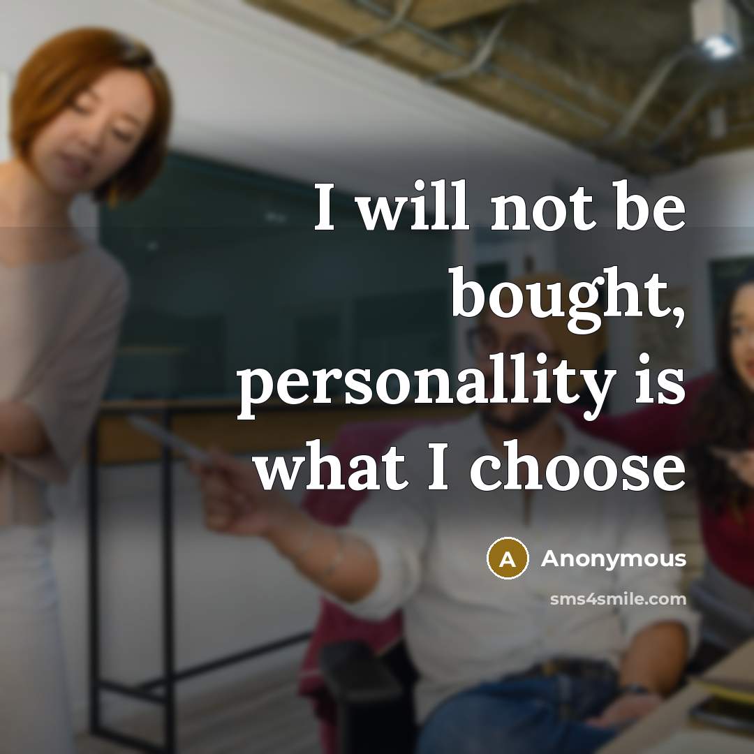 “I will not be bought, personallity is what I choose” quote by Anonymous