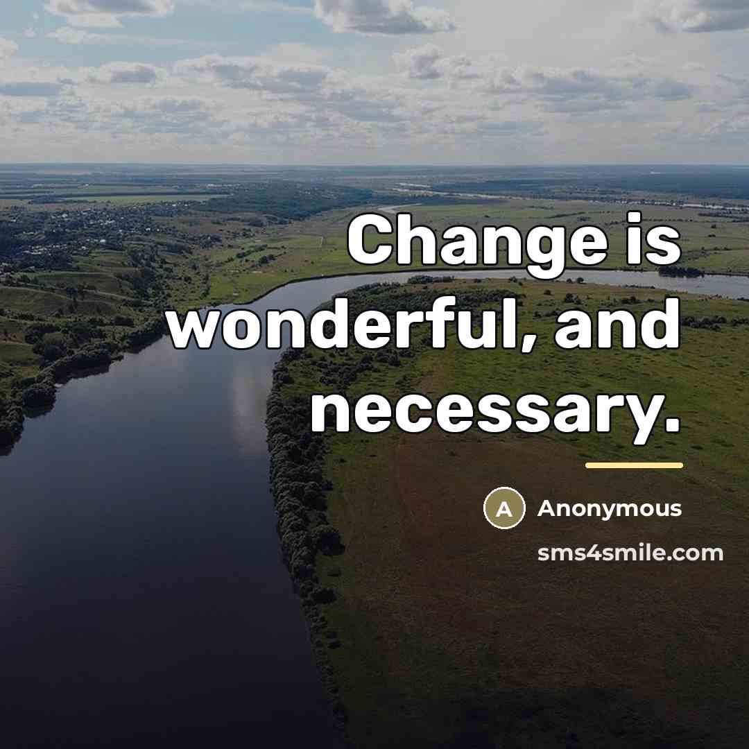 “Change is wonderful, and necessary.…” quote by Anonymous