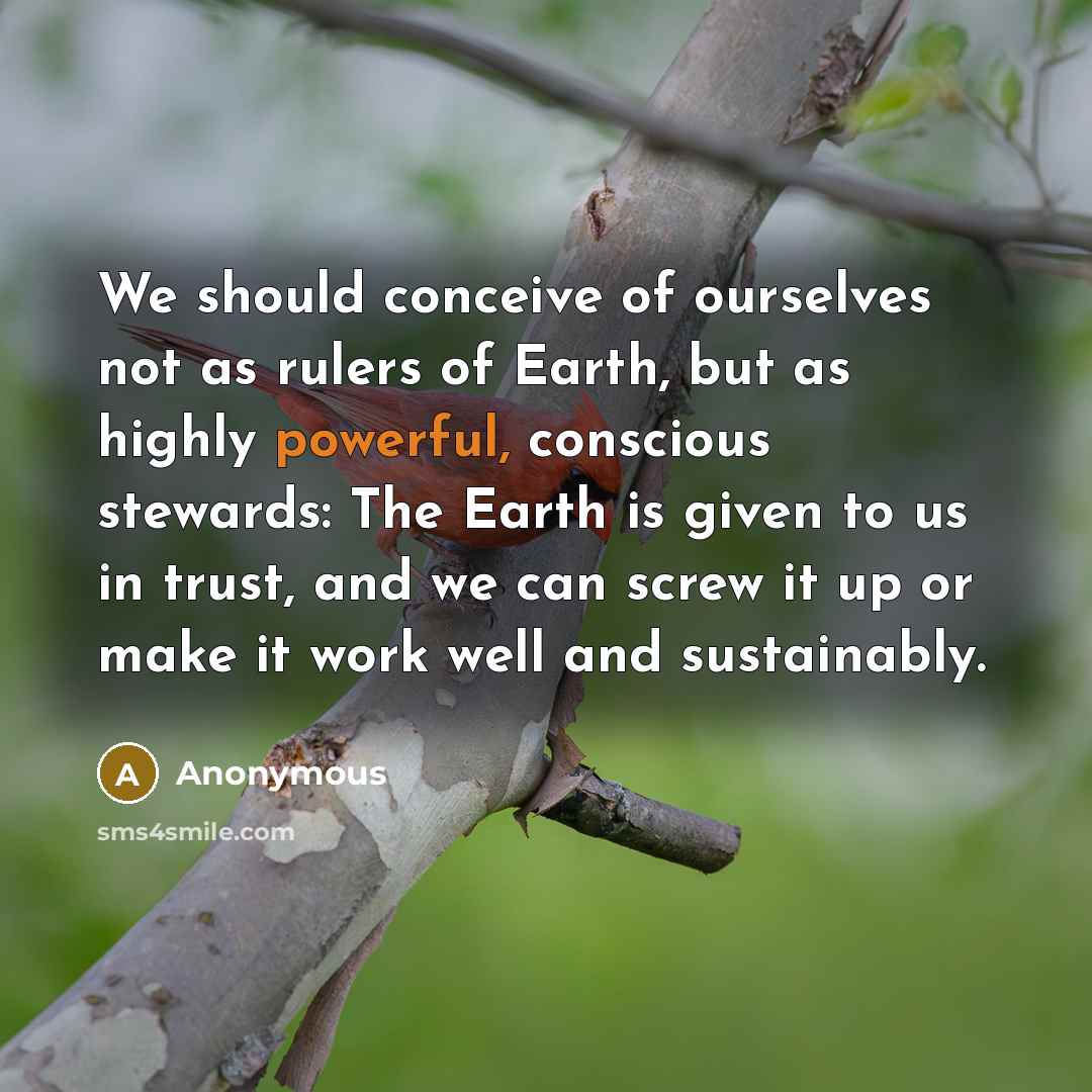 “We should conceive of ourselves not as rulers of Earth,…” quote by Anonymous