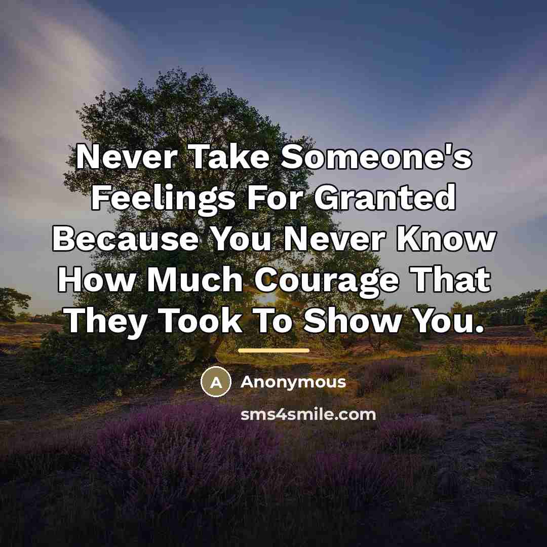 “Never Take Someone's Feelings For Granted Because You Never Know…” quote by Anonymous