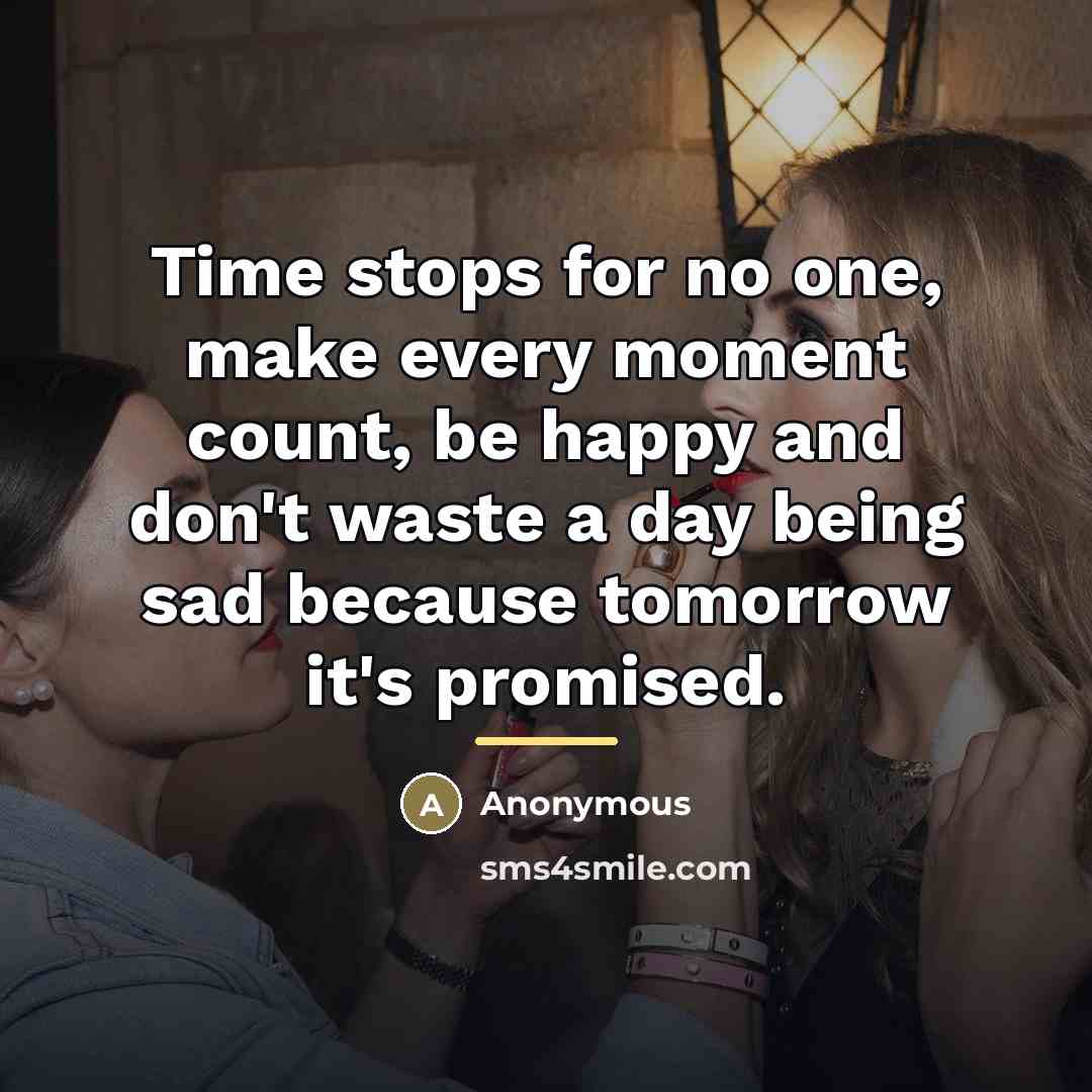 “Time stops for no one, make every moment count, be…” quote by Anonymous