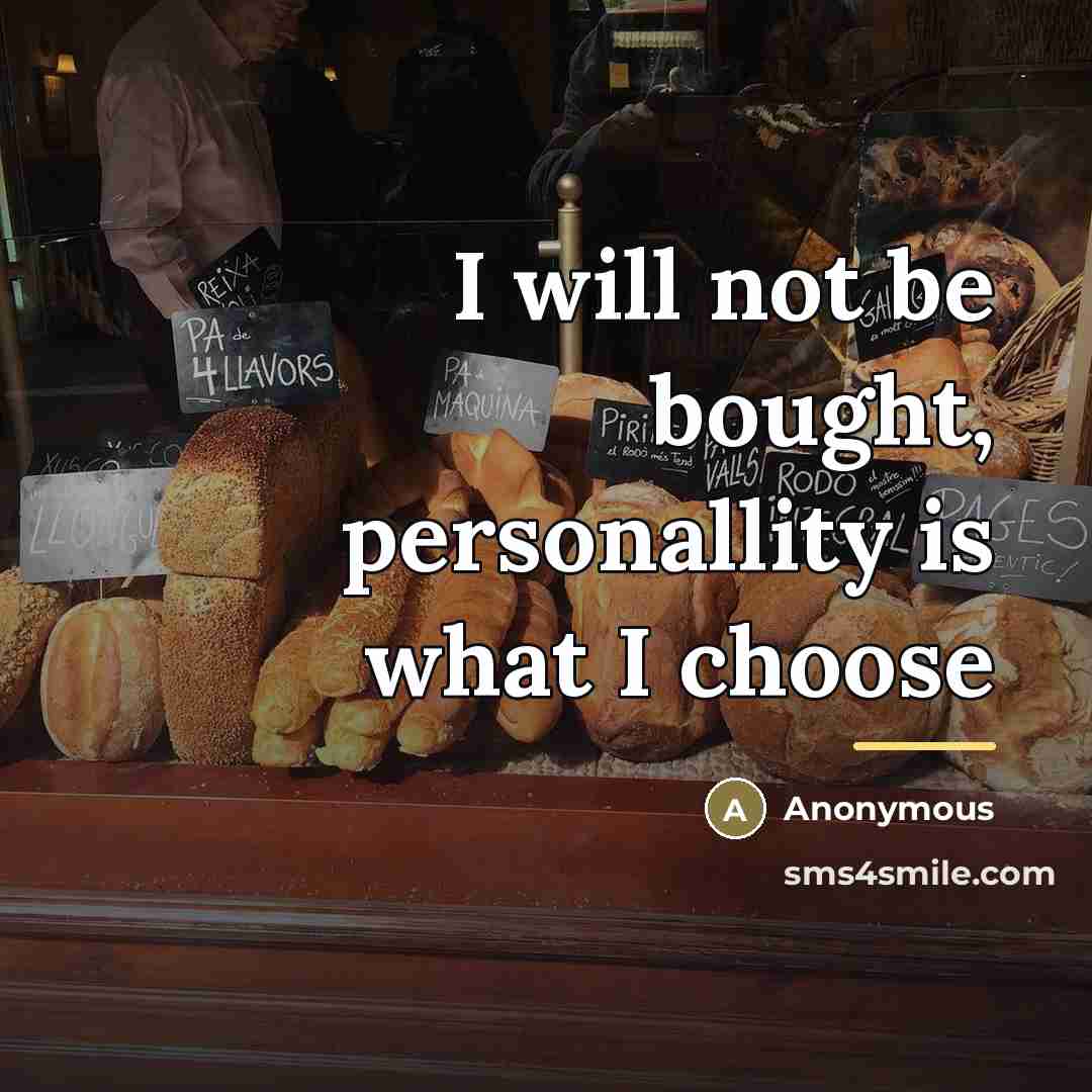 “I will not be bought, personallity is what I choose…” quote by Anonymous
