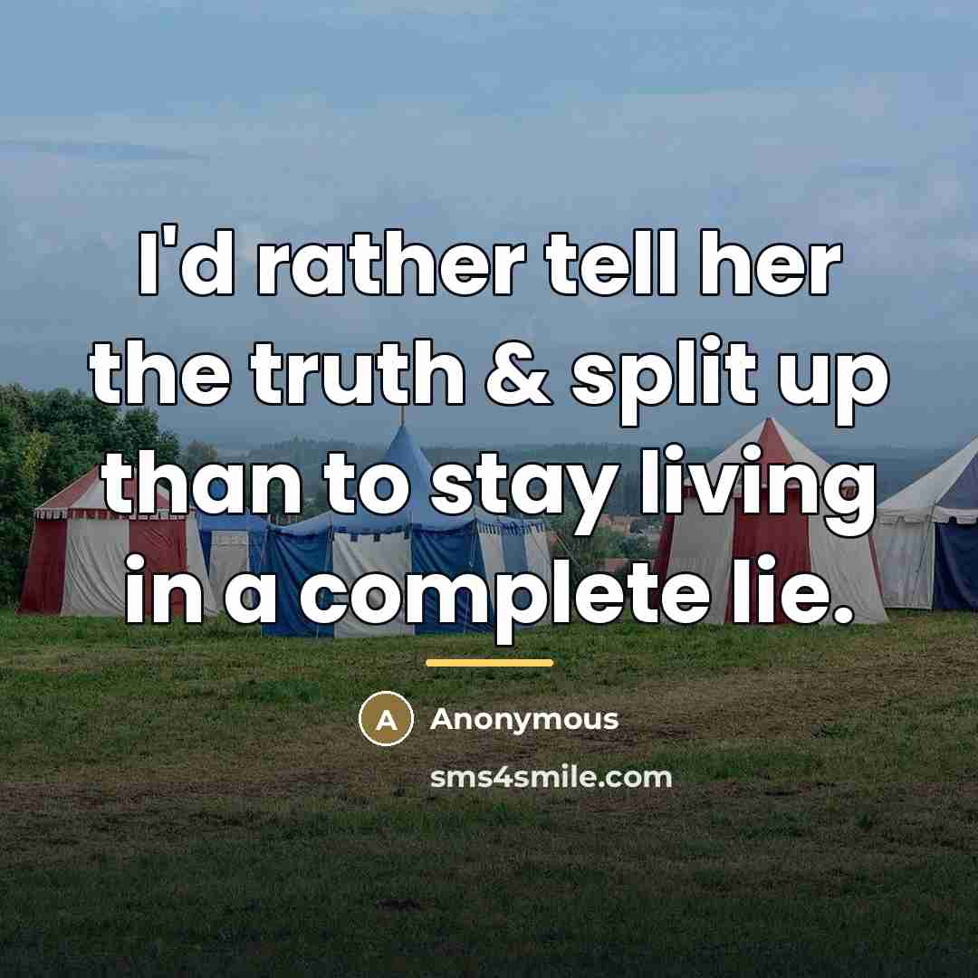 “I'd rather tell her the truth & split up than…” quote by Anonymous