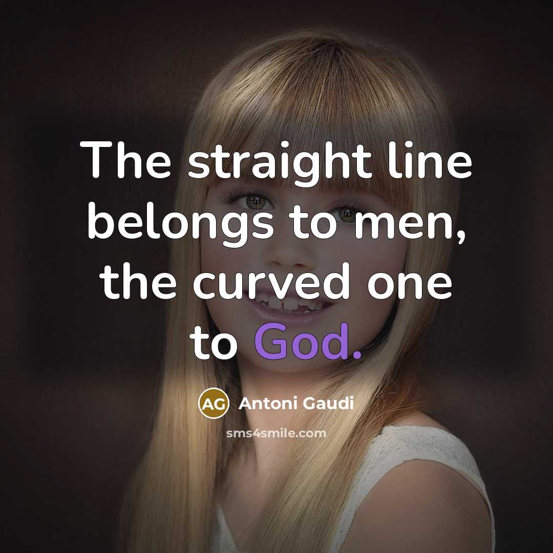 “The straight line belongs to men, the curved one to…” quote by Antoni Gaudi