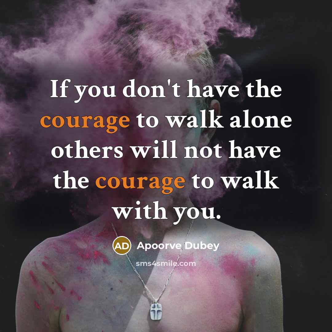 “If you don't have the courage to walk alone others…” quote by Apoorve Dubey