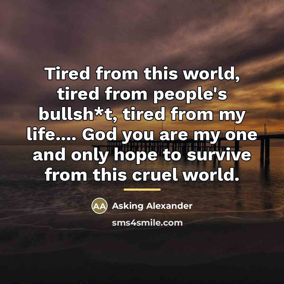 “Tired from this world, tired from people's bullsh*t, tired from…” quote by Asking Alexander
