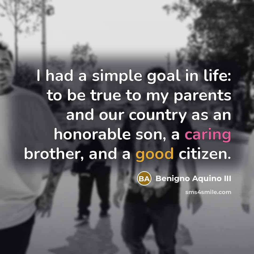 “I had a simple goal in life: to be true…” quote by Benigno Aquino III