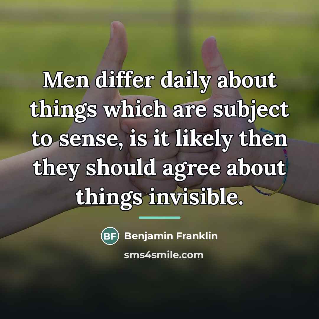 “Men differ daily about things which are subject to sense,…” quote by Benjamin Franklin