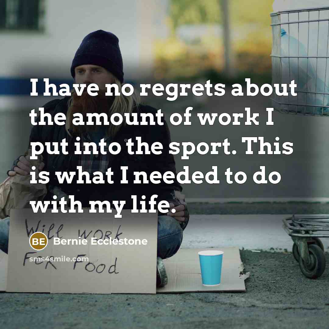 “I have no regrets about the amount of work I…” quote by Bernie Ecclestone