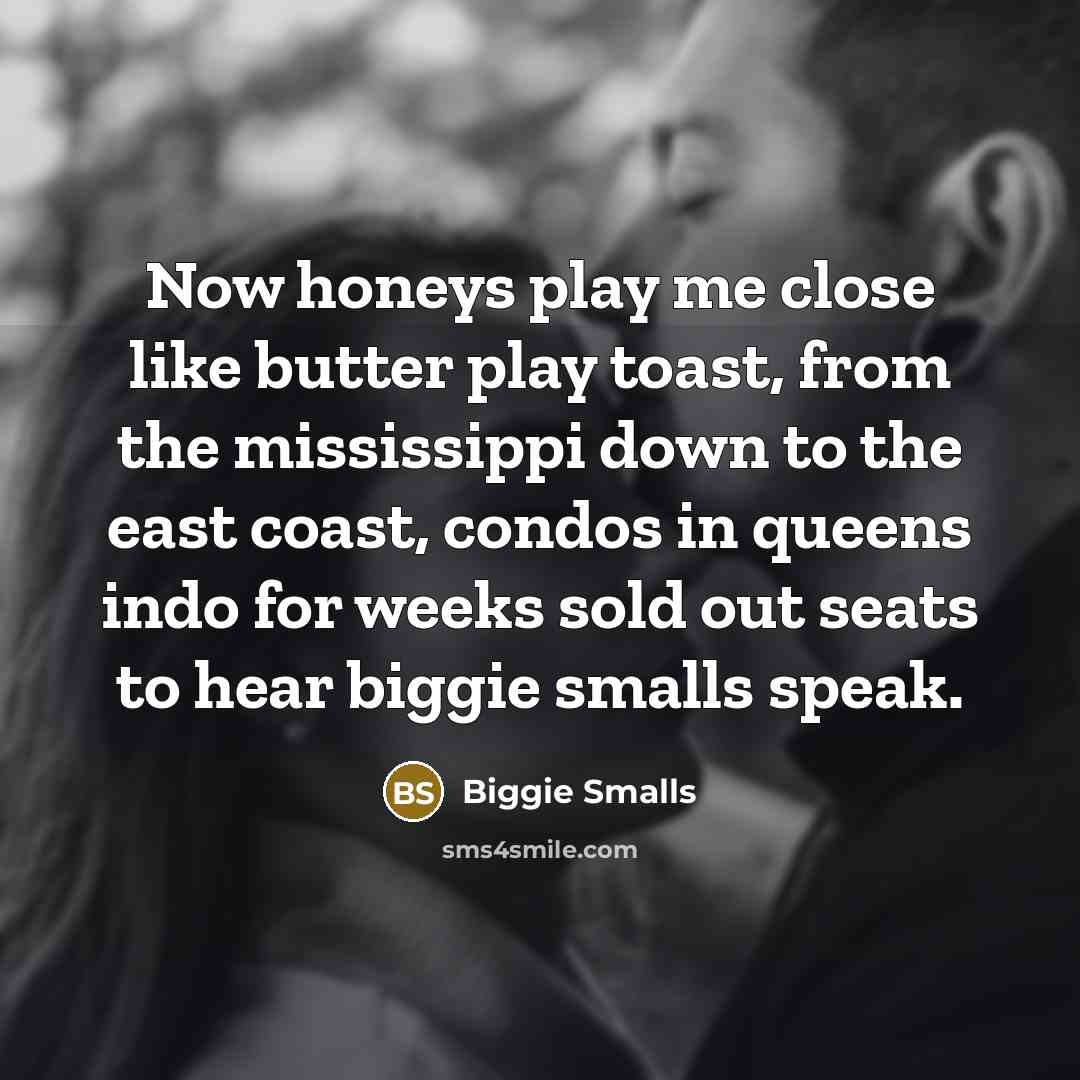 “Now honeys play me close like butter play toast, from…” quote by Biggie Smalls