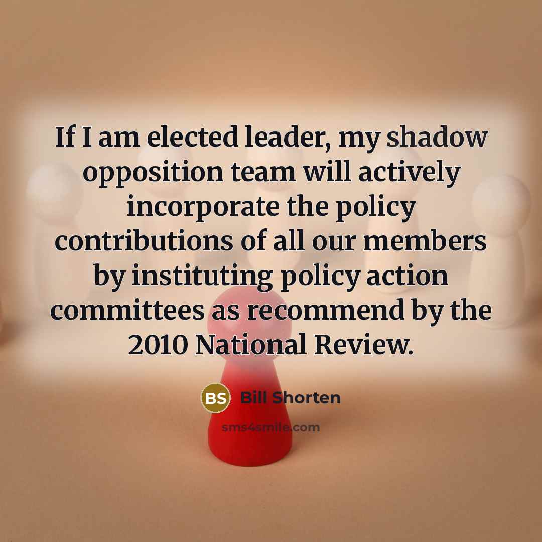 “If I am elected leader, my shadow opposition team will…” quote by Bill Shorten