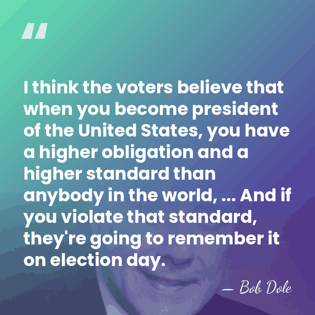 I think the voters believe that when you become president of the&hellip; - Bob Dole
