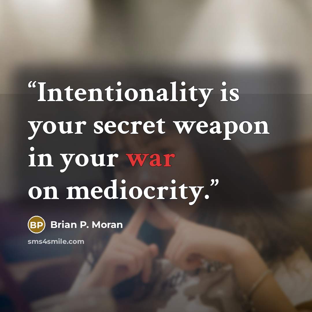 “Intentionality is your secret weapon in your war on mediocrity.” quote by Brian P. Moran