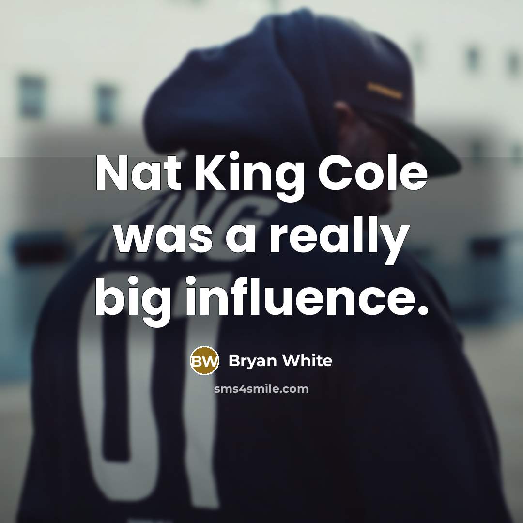 “Nat King Cole was a really big influence.…” quote by Bryan White