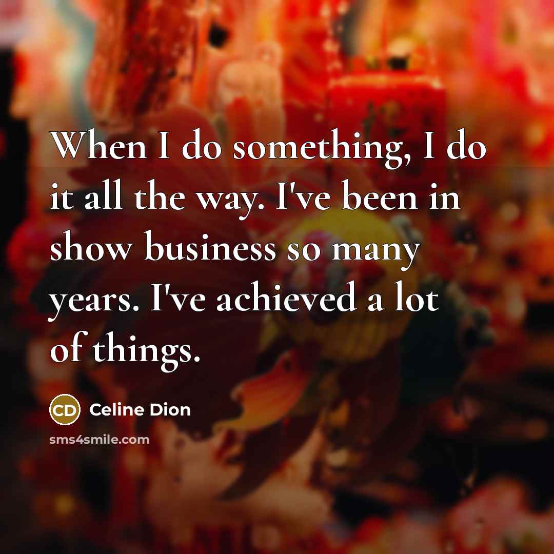 “When I do something, I do it all the way.…” quote by Celine Dion