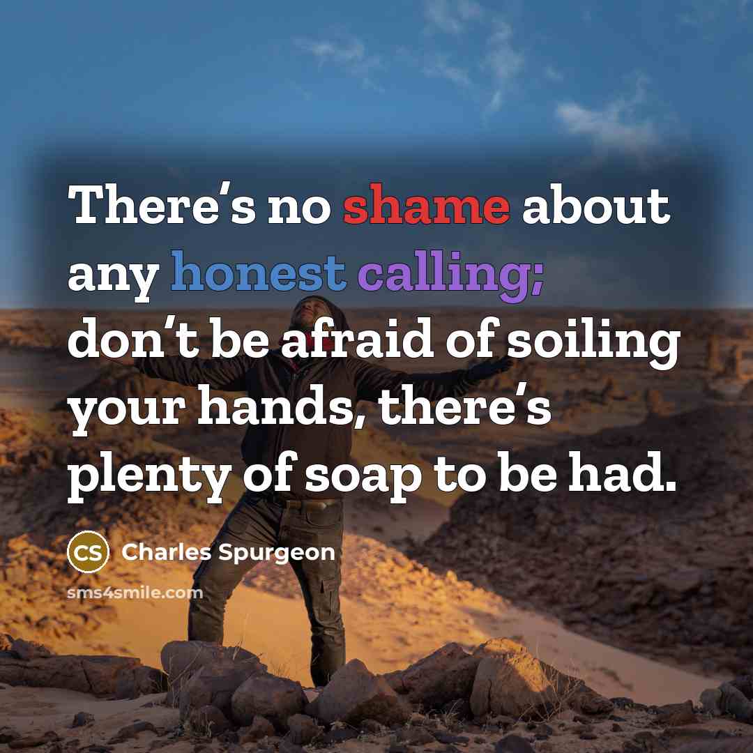 “There’s no shame about any honest calling; don’t be afraid…” quote by Charles Spurgeon