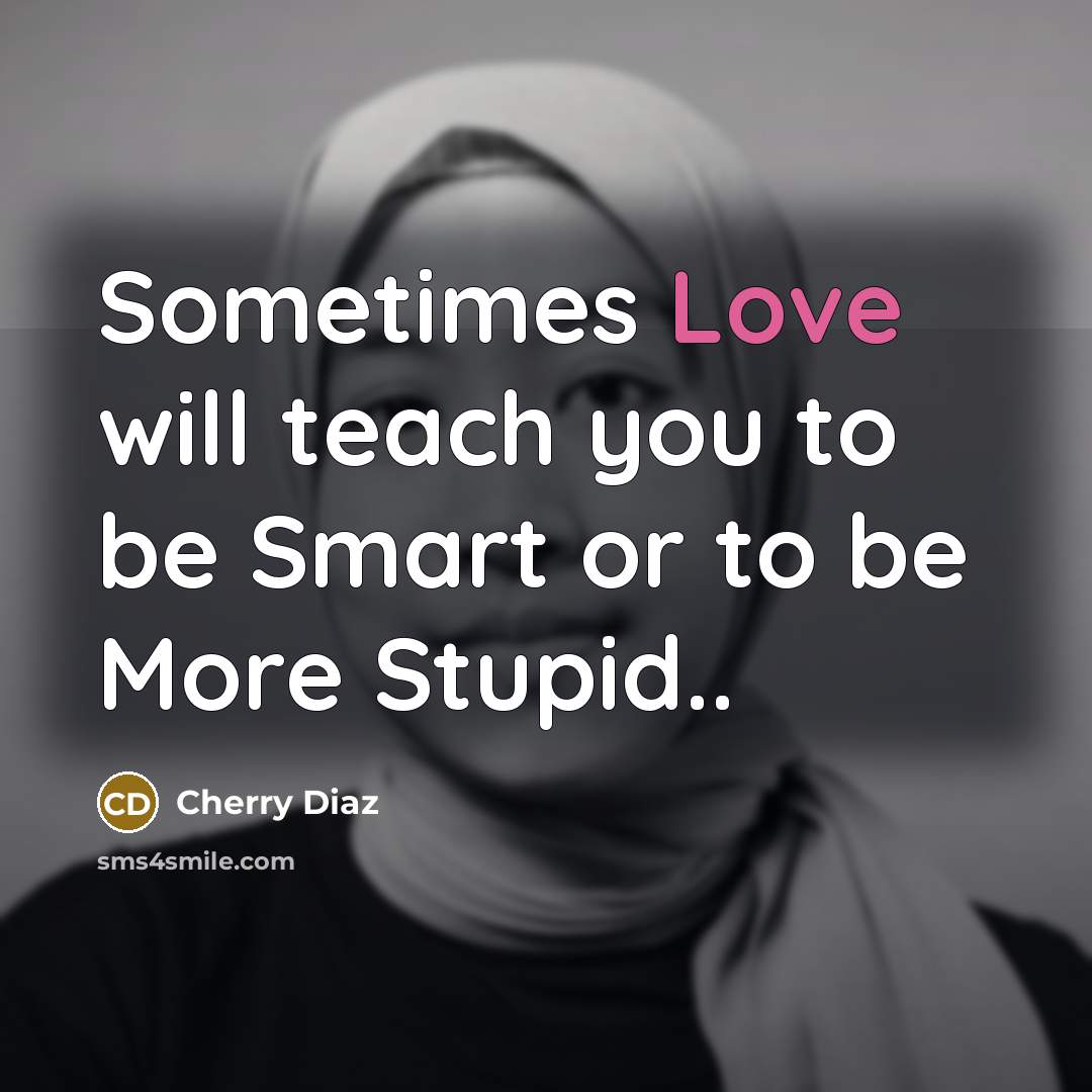 “Sometimes Love will teach you to be Smart or to…” quote by Cherry Diaz