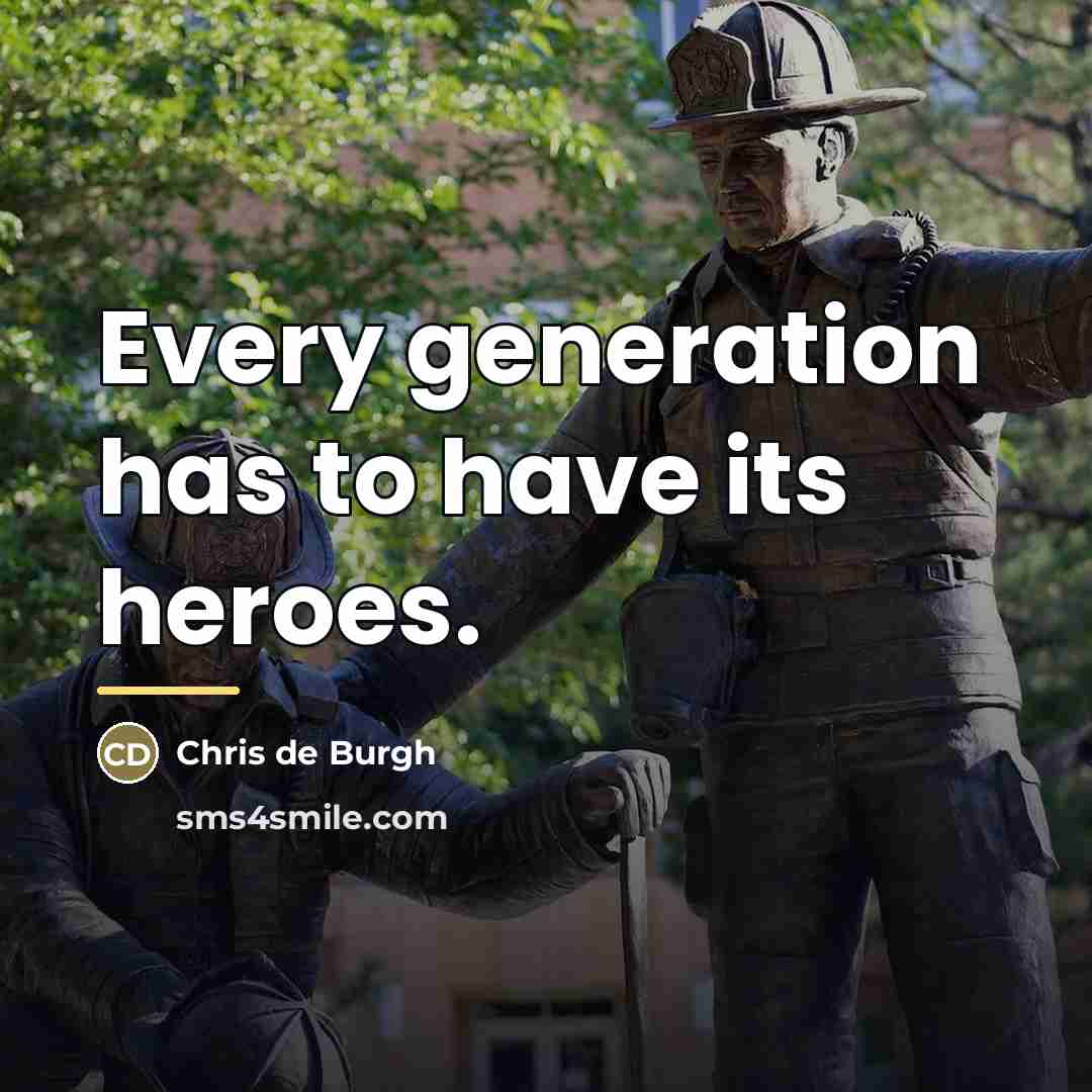 “Every generation has to have its heroes.…” quote by Chris de Burgh