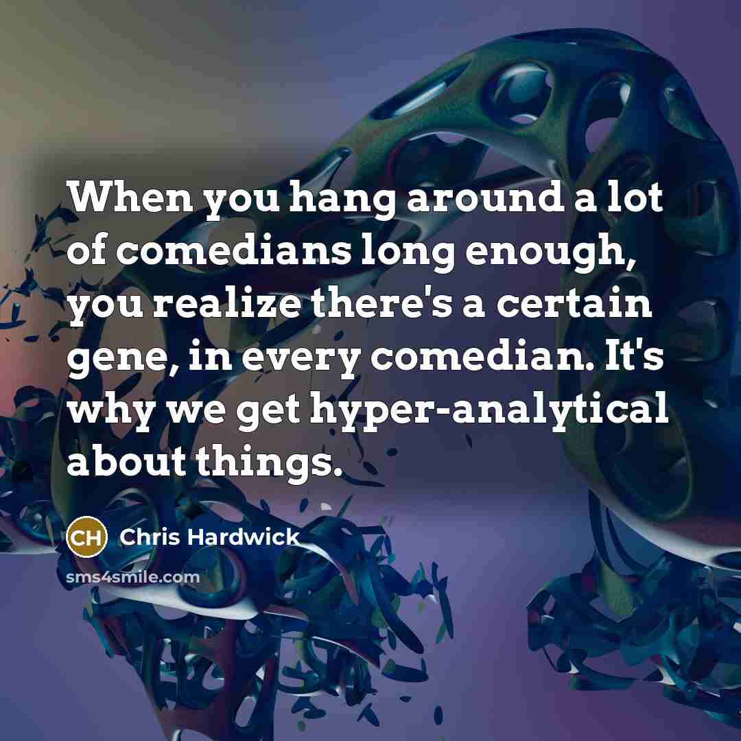 “When you hang around a lot of comedians long enough,…” quote by Chris Hardwick
