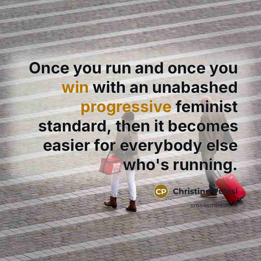 “Once you run and once you win with an unabashed…” quote by Christine Pelosi