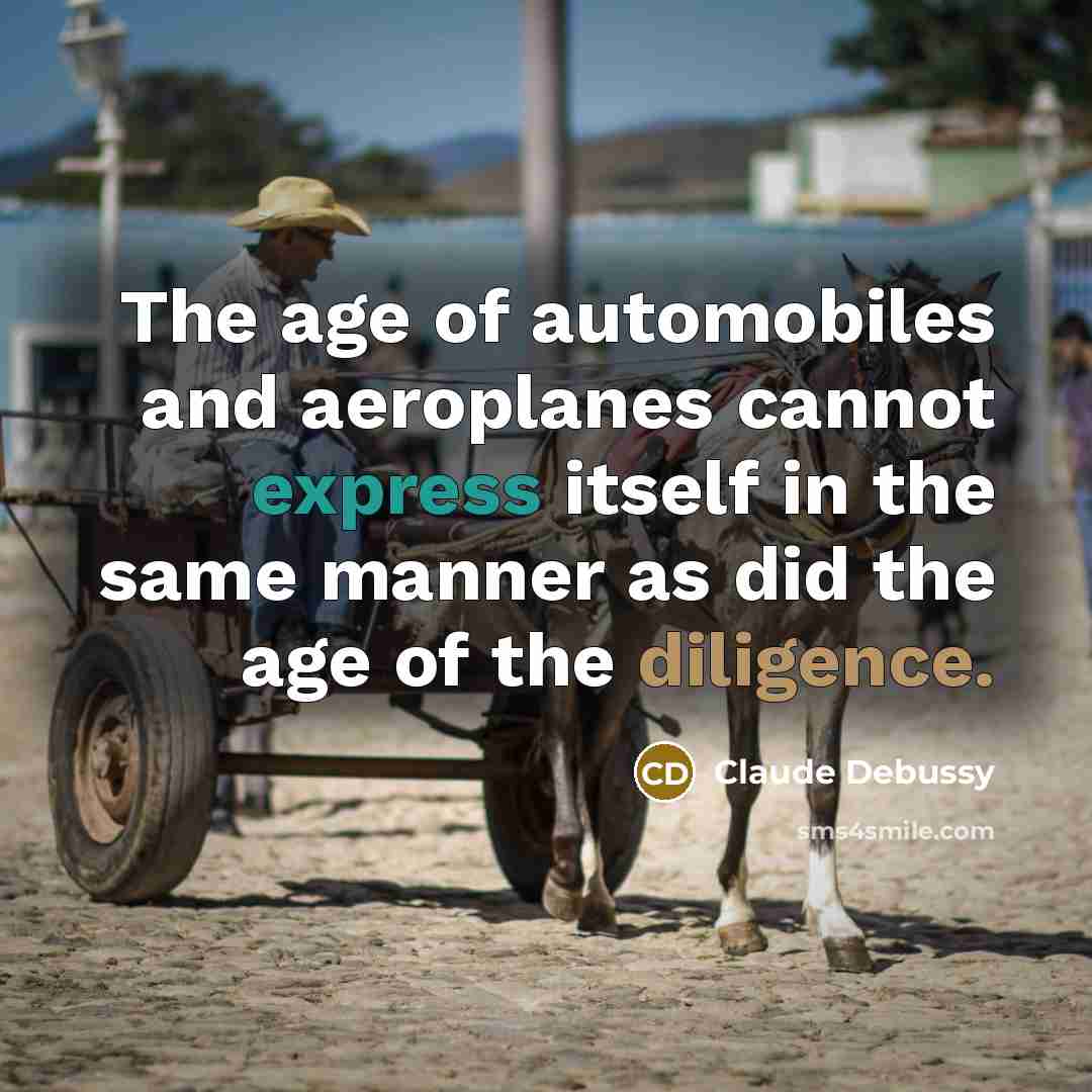 “The age of automobiles and aeroplanes cannot express itself in…” quote by Claude Debussy