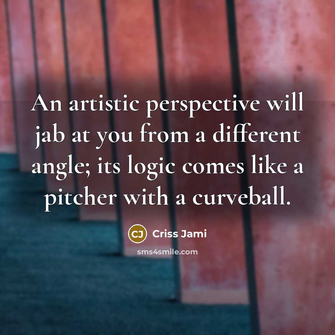 “An artistic perspective will jab at you from a different…” quote by Criss Jami