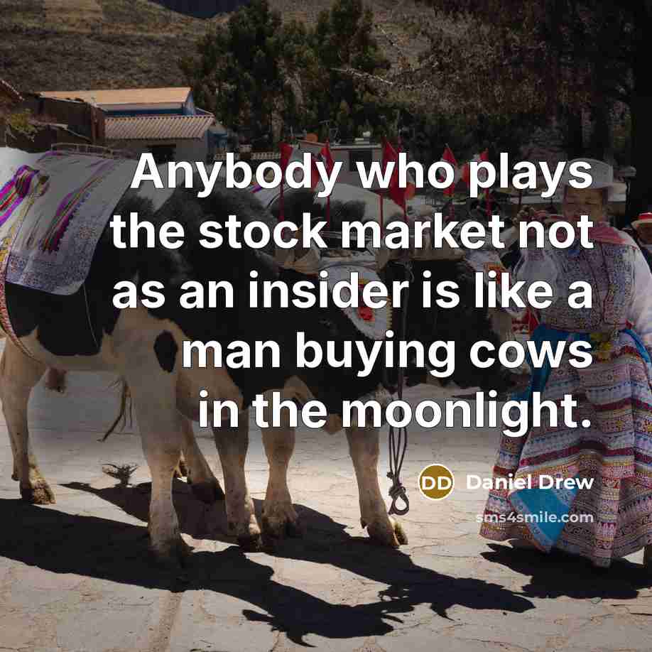 “Anybody who plays the stock market not as an insider…” quote by Daniel Drew