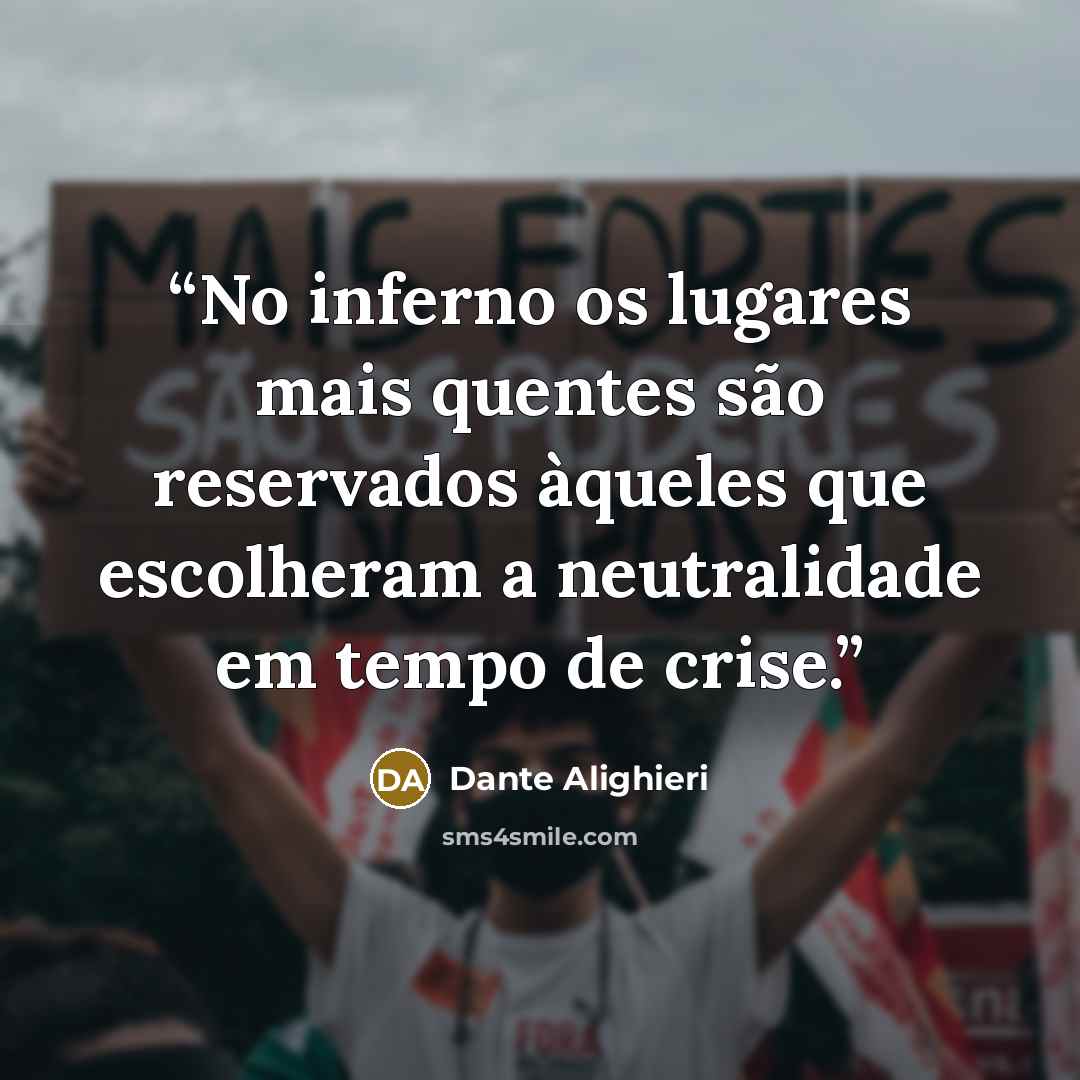 “No inferno os lugares mais quentes são reservados àqueles que escolheram a neutralidade em tempo de crise.” quote by Dante Alighieri