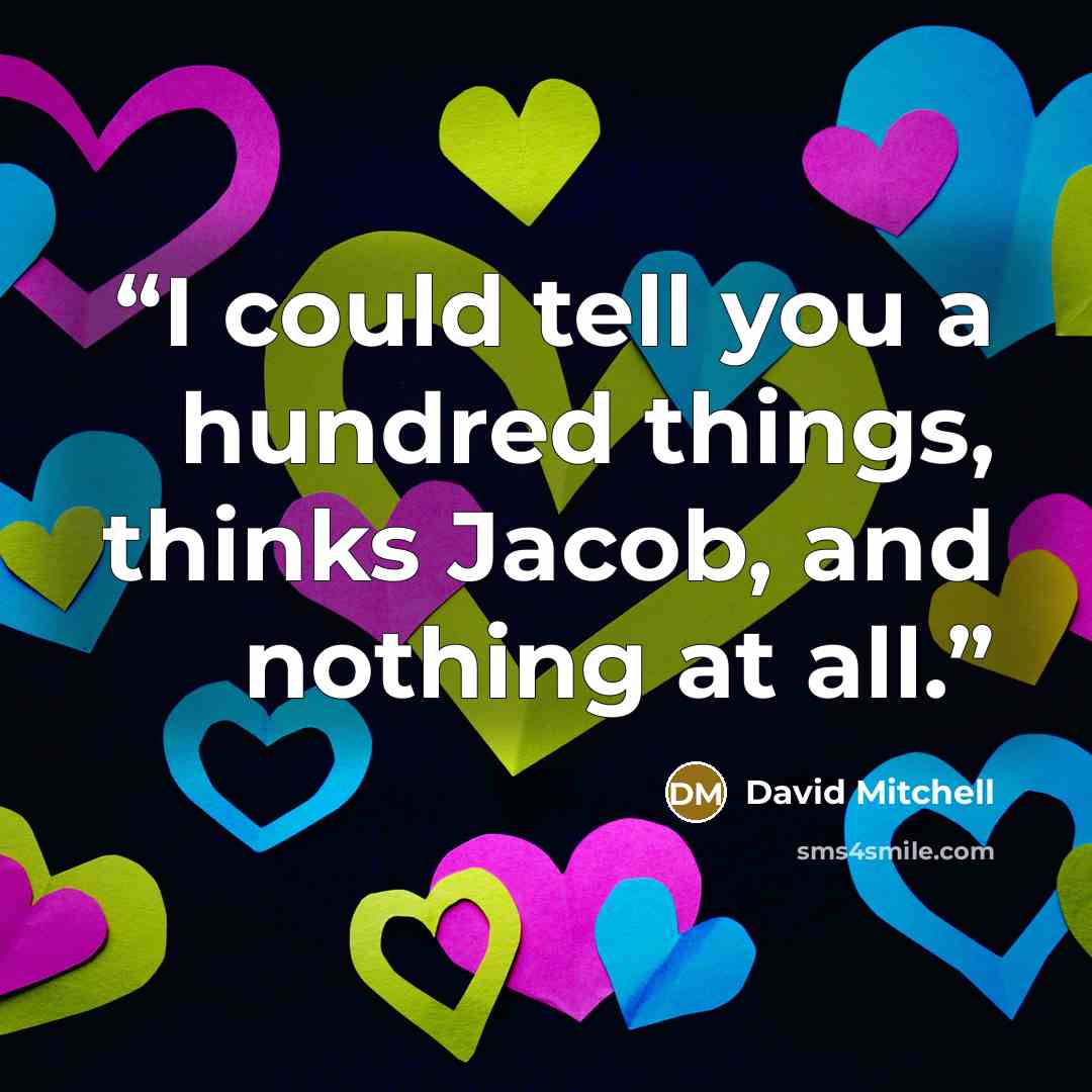 “I could tell you a hundred things, thinks Jacob, and nothing at all.” quote by David Mitchell