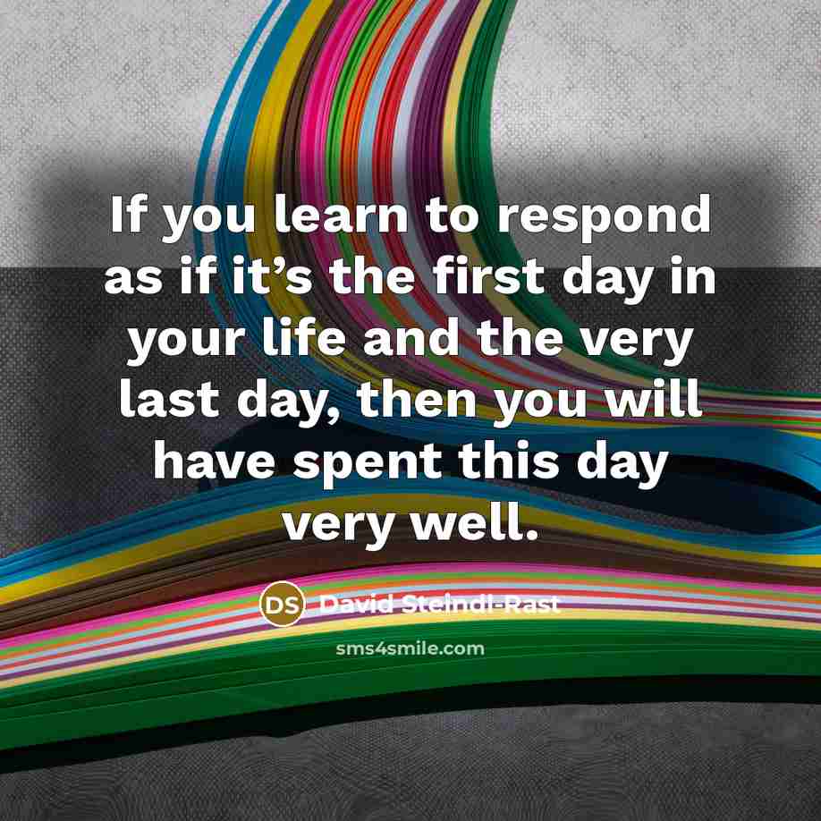 “If you learn to respond as if it’s the first…” quote by David Steindl-Rast