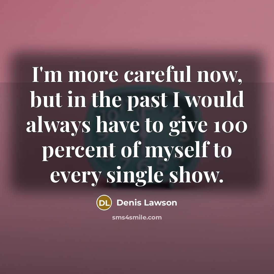 “I'm more careful now, but in the past I would…” quote by Denis Lawson