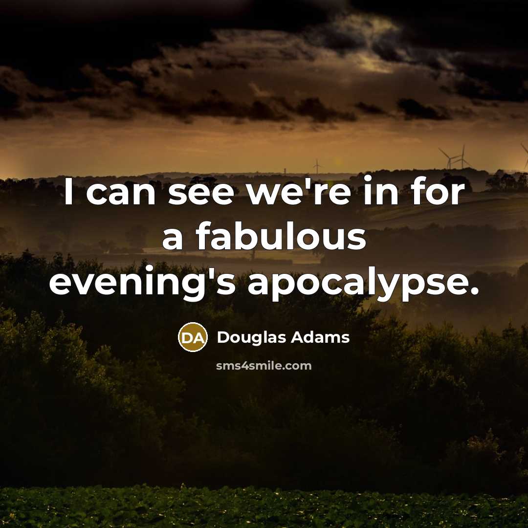 “I can see we're in for a fabulous evening's apocalypse.…” quote by Douglas Adams