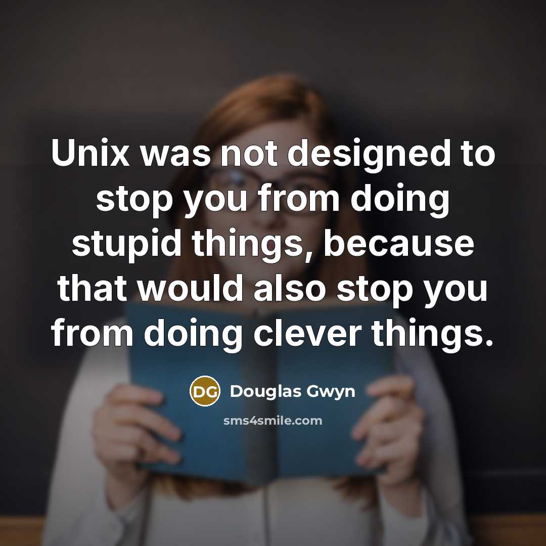 “Unix was not designed to stop you from doing stupid…” quote by Douglas Gwyn