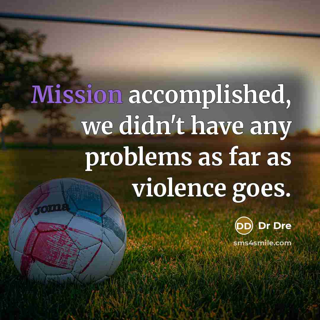 “Mission accomplished, we didn't have any problems as far as…” quote by Dr Dre