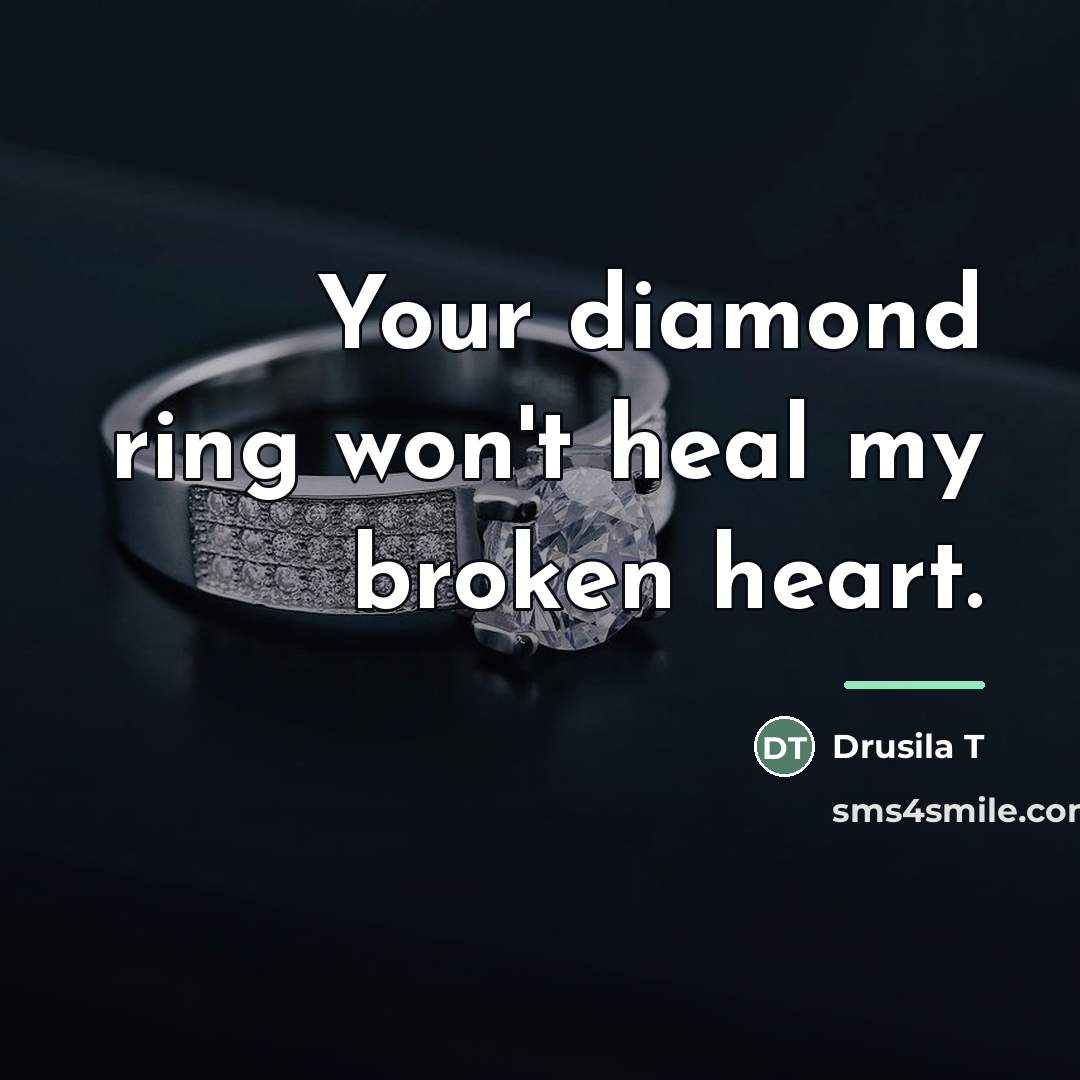 “Your diamond ring won't heal my broken heart.…” quote by Drusila T