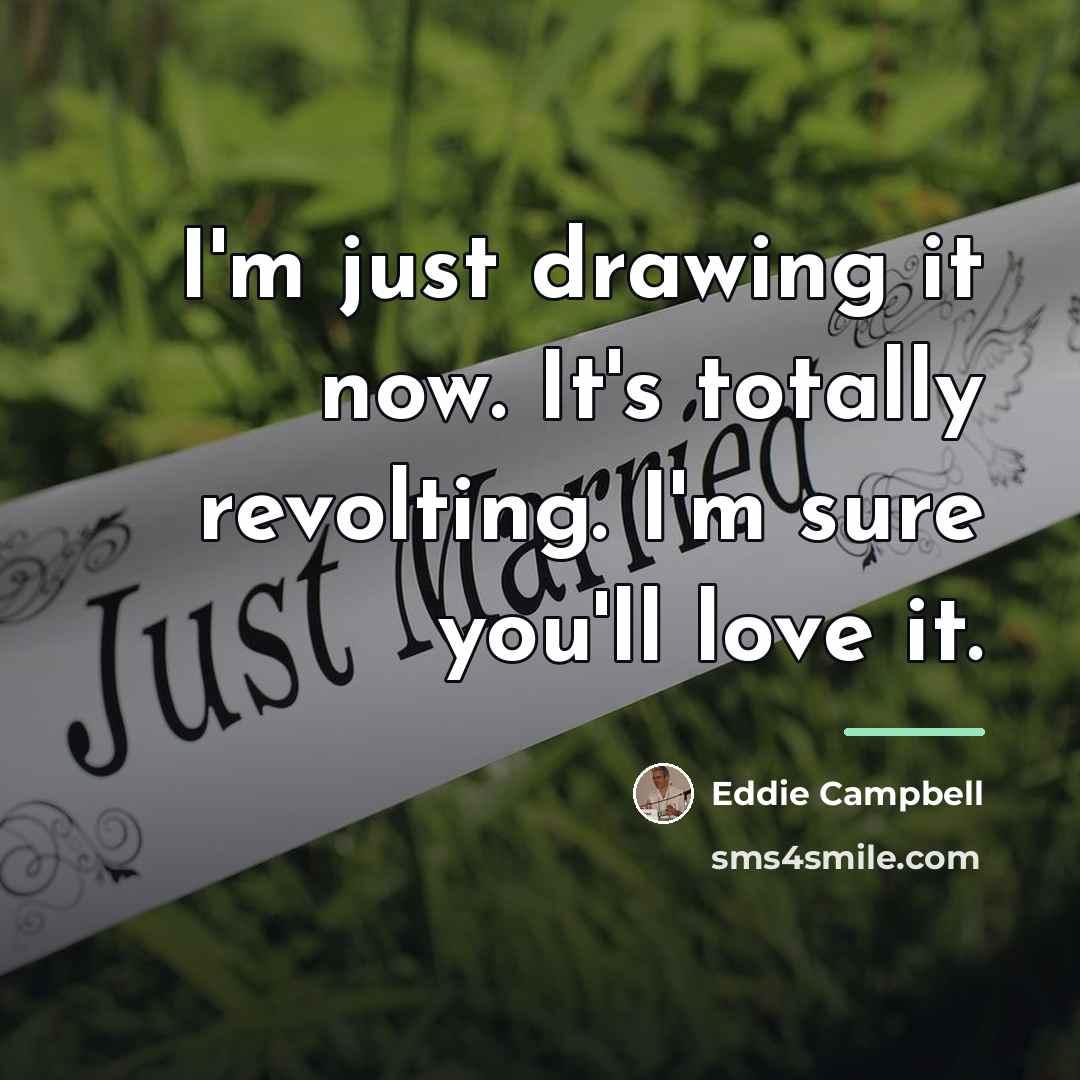“I'm just drawing it now. It's totally revolting. I'm sure…” quote by Eddie Campbell