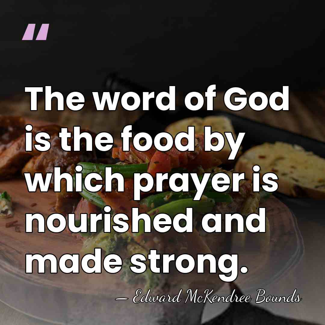 The word of God is the food by which prayer is nourished&hellip; - Edward McKendree Bounds