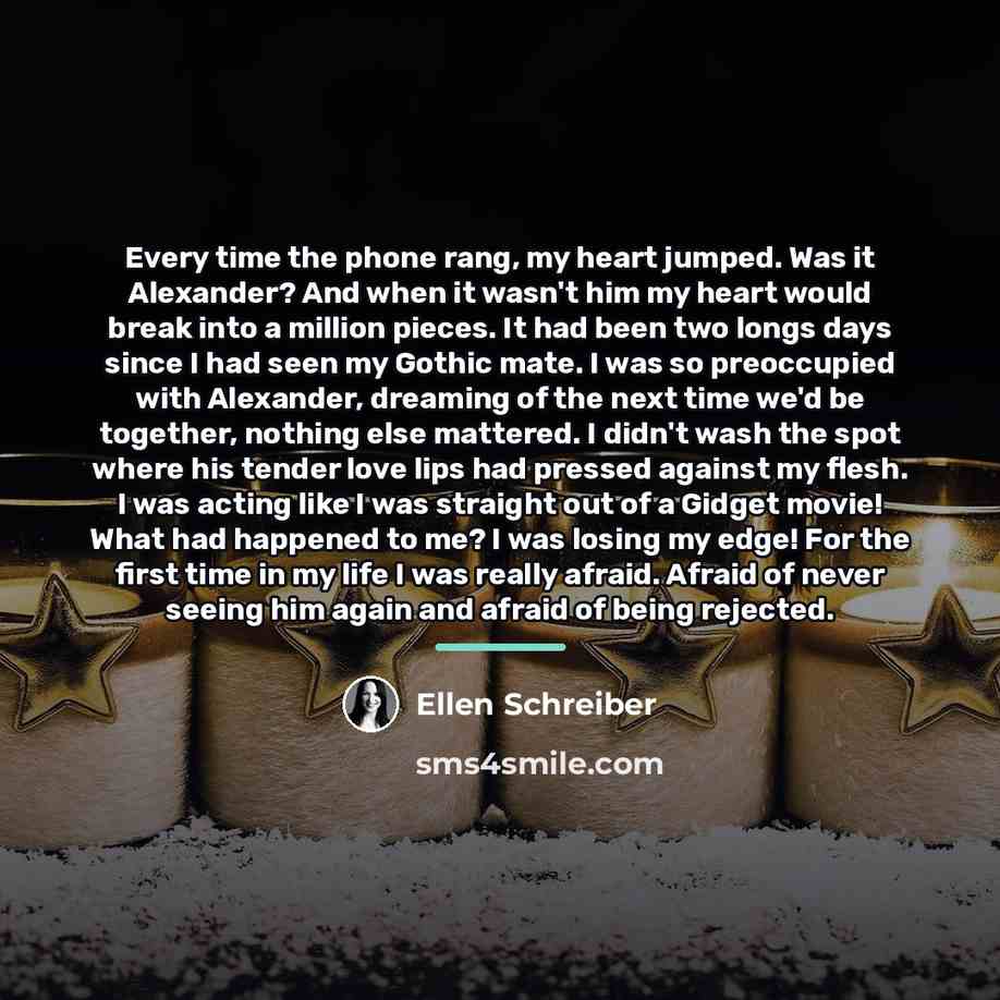 “Every time the phone rang, my heart jumped. Was it…” quote by Ellen Schreiber