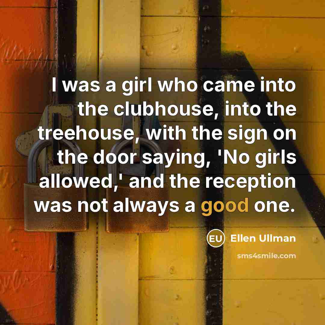 “I was a girl who came into the clubhouse, into…” quote by Ellen Ullman