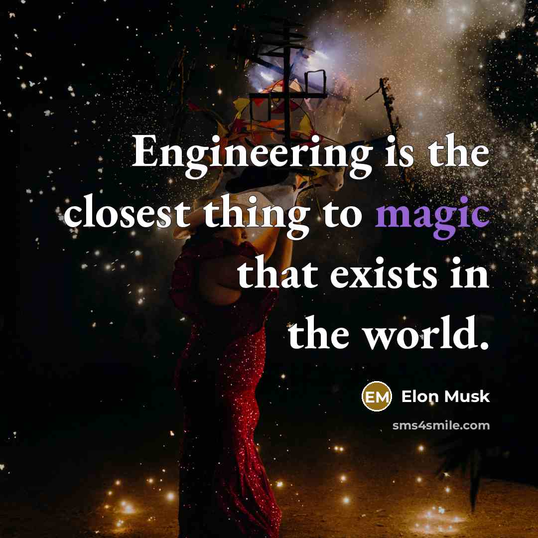 “Engineering is the closest thing to magic that exists in…” quote by Elon Musk