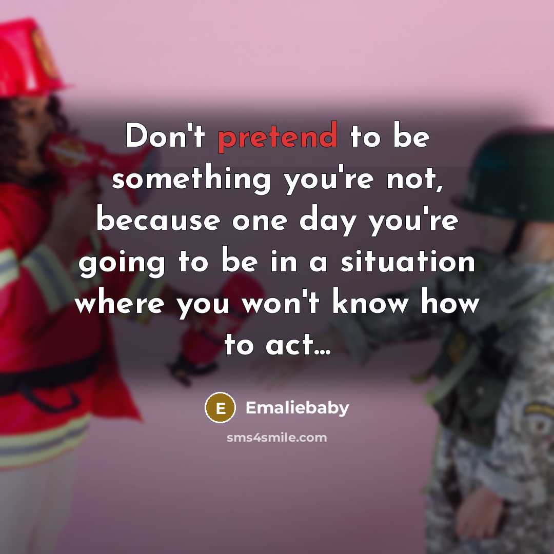 “Don't pretend to be something you're not, because one day…” quote by Emaliebaby
