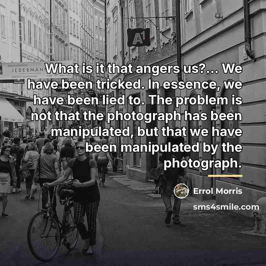 “What is it that angers us?... We have been tricked.…” quote by Errol Morris