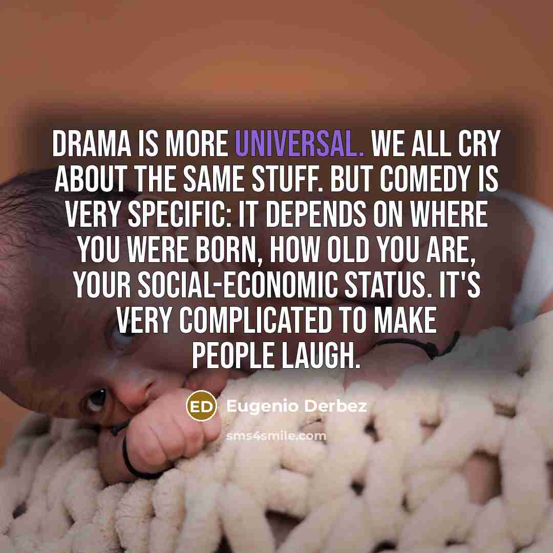 “Drama is more universal. We all cry about the same…” quote by Eugenio Derbez